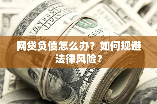 北京网贷负债怎么办？如何规避法律风险？