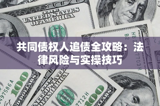 北京共同债权人追债全攻略：法律风险与实操技巧