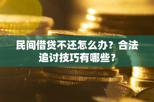 北京民间借贷不还怎么办？合法追讨技巧有哪些？