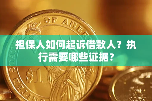 北京担保人如何起诉借款人？执行需要哪些证据？
