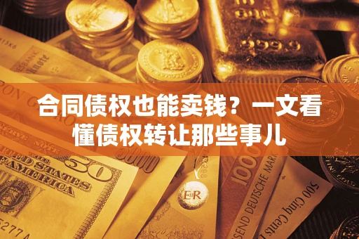 北京合同债权也能卖钱？一文看懂债权转让那些事儿