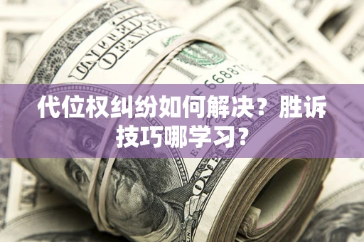 北京代位权纠纷如何解决？胜诉技巧哪学习？