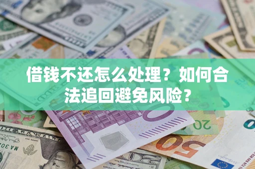 北京借钱不还怎么处理？如何合法追回避免风险？