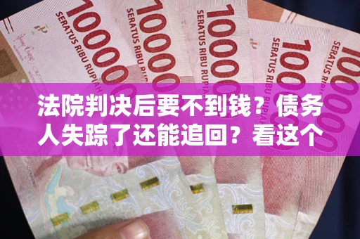 北京法院判决后要不到钱？债务人失踪了还能追回？看这个方法！