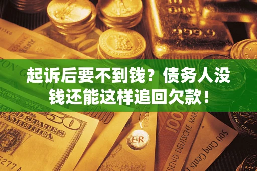 北京起诉后要不到钱？债务人没钱还能这样追回欠款！