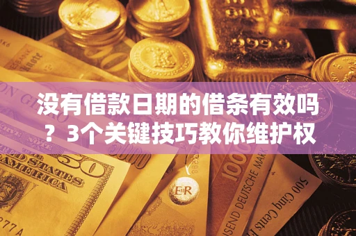 北京没有借款日期的借条有效吗？3个关键技巧教你维护权益