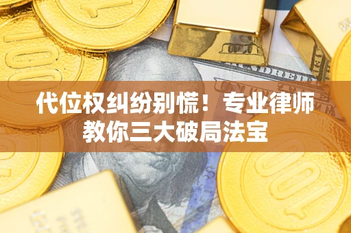 北京代位权纠纷别慌！专业律师教你三大破局法宝