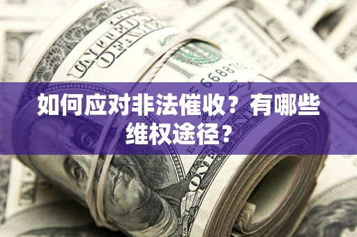 北京如何应对非法催收？有哪些维权途径？