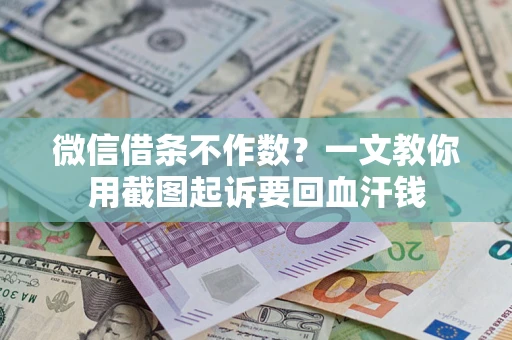 北京微信借条不作数？一文教你用截图起诉要回血汗钱