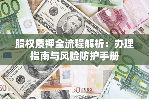 北京股权质押全流程解析：办理指南与风险防护手册