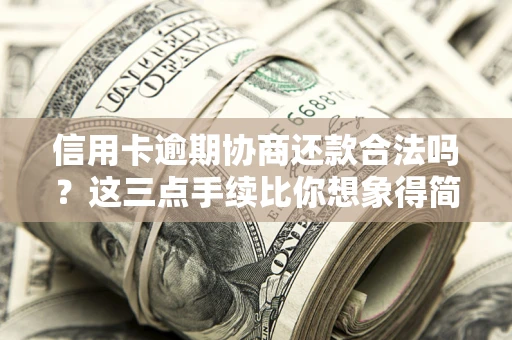 北京信用卡逾期协商还款合法吗？这三点手续比你想象得简单