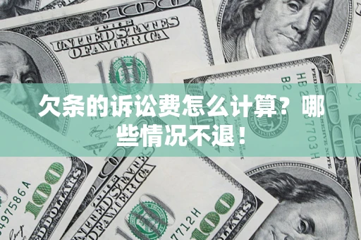 北京欠条的诉讼费怎么计算?哪些情况不退! 北京欠条的诉讼费怎么计算?哪些情况不退!
