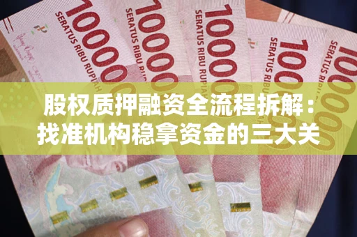 北京股权质押融资全流程拆解：找准机构稳拿资金的三大关键
