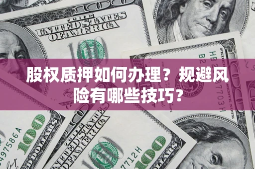 北京股权质押如何办理？规避风险有哪些技巧？