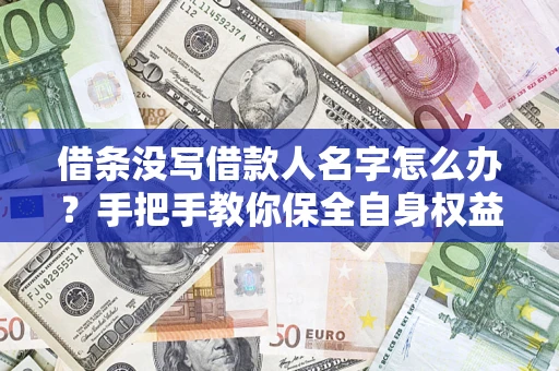 北京借条没写借款人名字怎么办？手把手教你保全自身权益