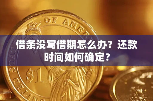 北京借条没写借期怎么办？还款时间如何确定？