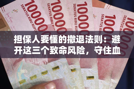 北京担保人要懂的撤退法则：避开这三个致命风险，守住血汗钱