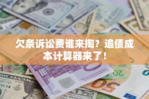 北京欠条诉讼费谁来掏？追债成本计算器来了！