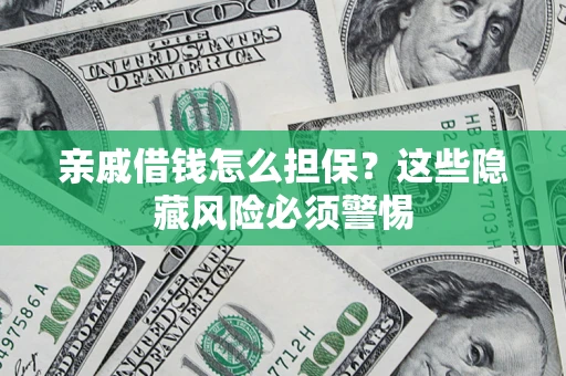 北京亲戚借钱怎么担保？这些隐藏风险必须警惕