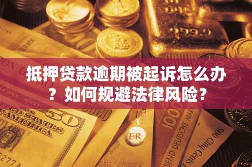北京抵押贷款逾期被起诉怎么办？如何规避法律风险？