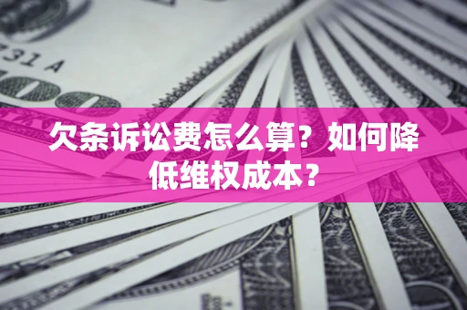 北京欠条诉讼费怎么算？如何降低维权成本？