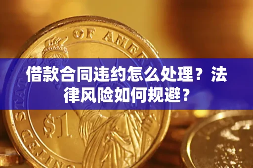 北京借款合同违约怎么处理？法律风险如何规避？