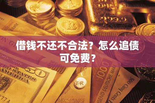 北京借钱不还不合法？怎么追债可免费？