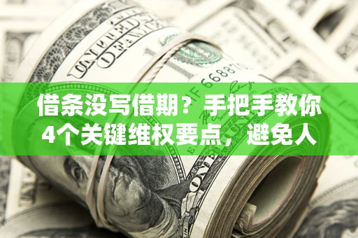 北京借条没写借期？手把手教你4个关键维权要点，避免人财两空