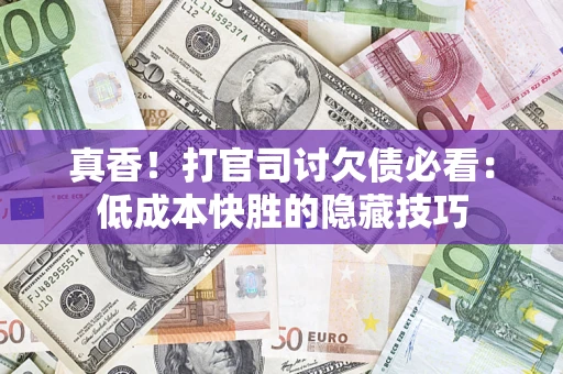 北京真香！打官司讨欠债必看：低成本快胜的隐藏技巧