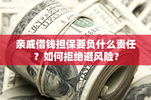 北京亲戚借钱担保要负什么责任？如何拒绝避风险？