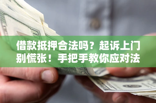 北京借款抵押合法吗？起诉上门别慌张！手把手教你应对法律程序