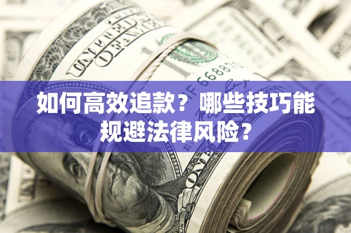 北京如何高效追款？哪些技巧能规避法律风险？