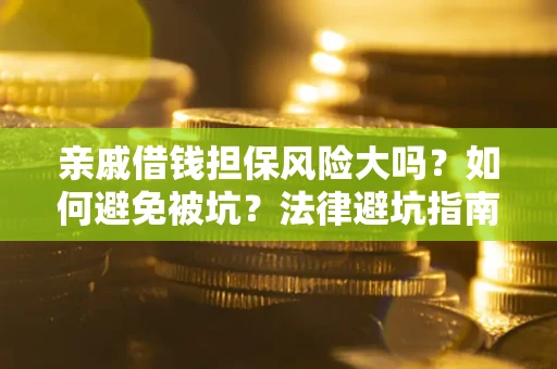 北京亲戚借钱担保风险大吗？如何避免被坑？法律避坑指南