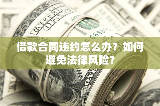 北京借款合同违约怎么办？如何避免法律风险？