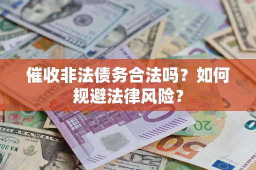 北京催收非法债务合法吗？如何规避法律风险？