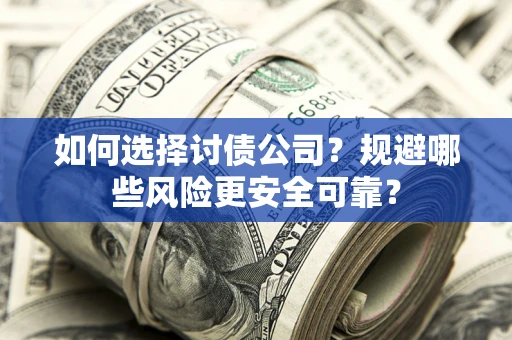 北京如何选择讨债公司？规避哪些风险更安全可靠？