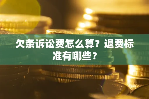 北京欠条诉讼费怎么算？退费标准有哪些？