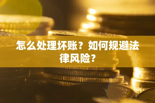 北京怎么处理坏账？如何规避法律风险？