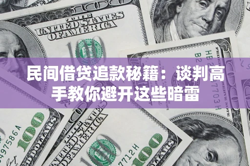 北京民间借贷追款秘籍：谈判高手教你避开这些暗雷