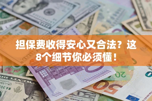 北京担保费收得安心又合法？这8个细节你必须懂！