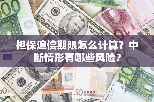 北京担保追偿期限怎么计算？中断情形有哪些风险？