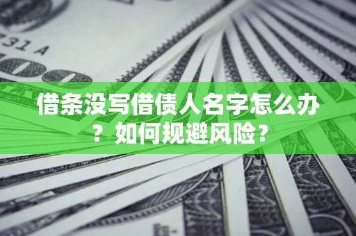 北京借条没写借债人名字怎么办？如何规避风险？