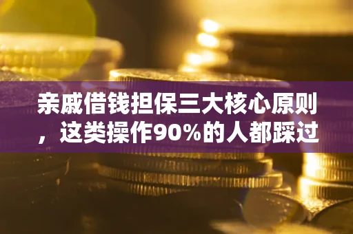 北京亲戚借钱担保三大核心原则，这类操作90%的人都踩过坑！附法院判决案例