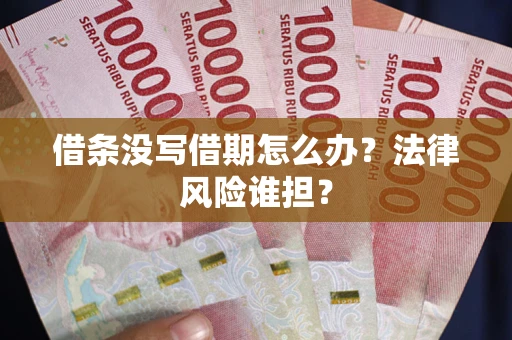 北京借条没写借期怎么办？法律风险谁担？